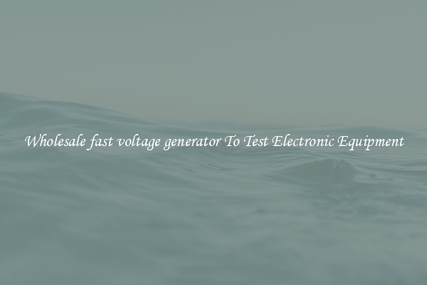 Wholesale fast voltage generator To Test Electronic Equipment