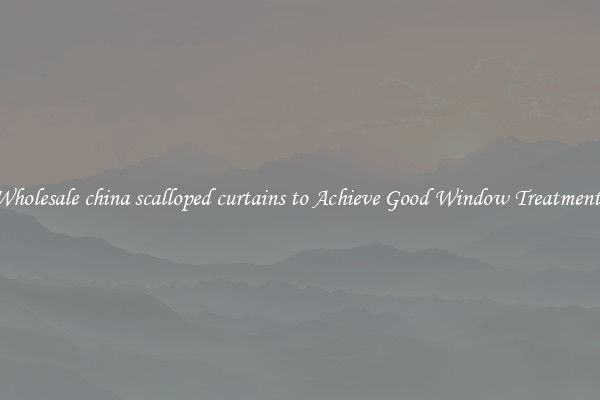 Wholesale china scalloped curtains to Achieve Good Window Treatments