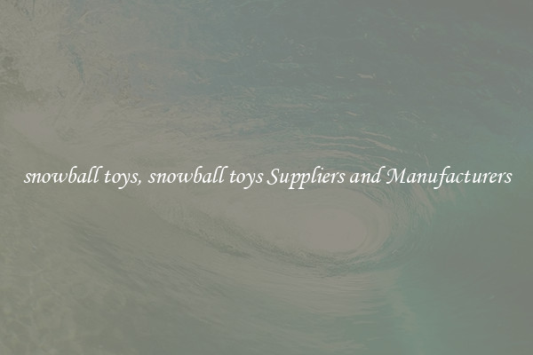 snowball toys, snowball toys Suppliers and Manufacturers