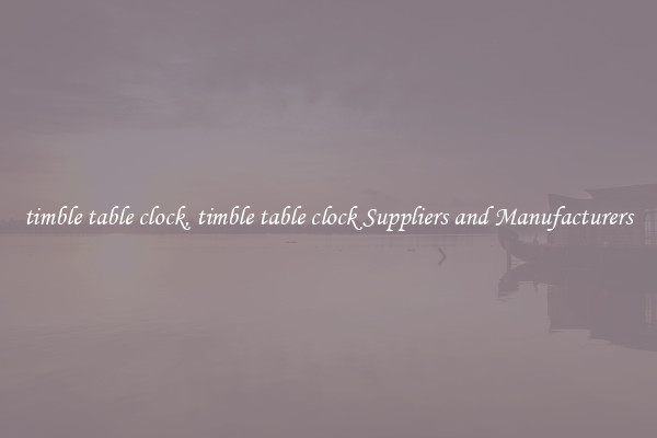 timble table clock, timble table clock Suppliers and Manufacturers