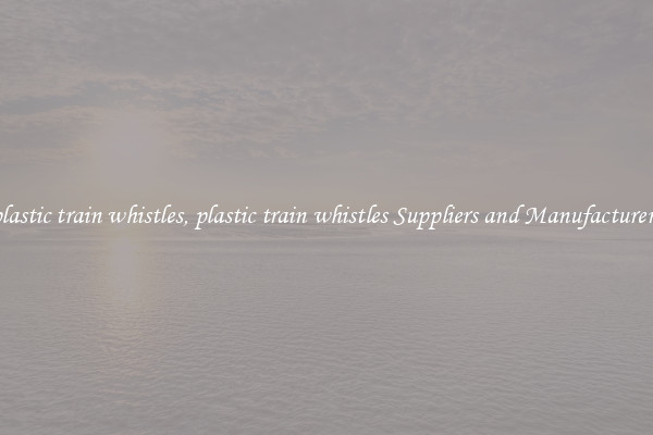plastic train whistles, plastic train whistles Suppliers and Manufacturers