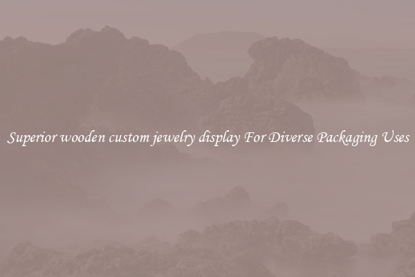 Superior wooden custom jewelry display For Diverse Packaging Uses