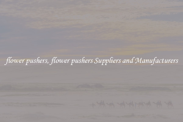 flower pushers, flower pushers Suppliers and Manufacturers
