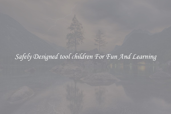 Safely Designed tool children For Fun And Learning