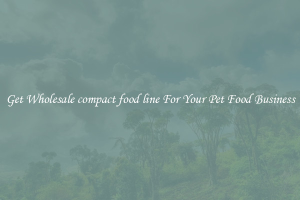 Get Wholesale compact food line For Your Pet Food Business