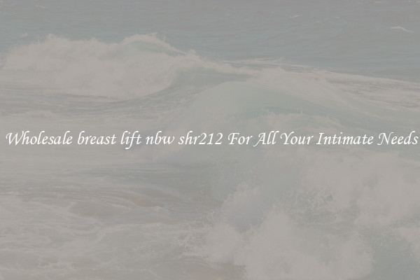 Wholesale breast lift nbw shr212 For All Your Intimate Needs