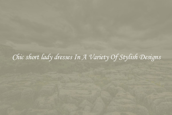 Chic short lady dresses In A Variety Of Stylish Designs