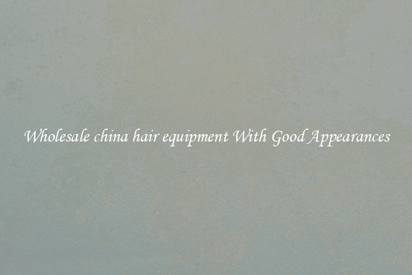 Wholesale china hair equipment With Good Appearances