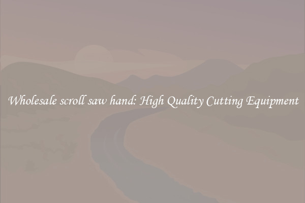 Wholesale scroll saw hand: High Quality Cutting Equipment