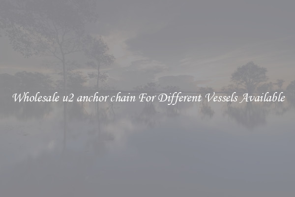 Wholesale u2 anchor chain For Different Vessels Available