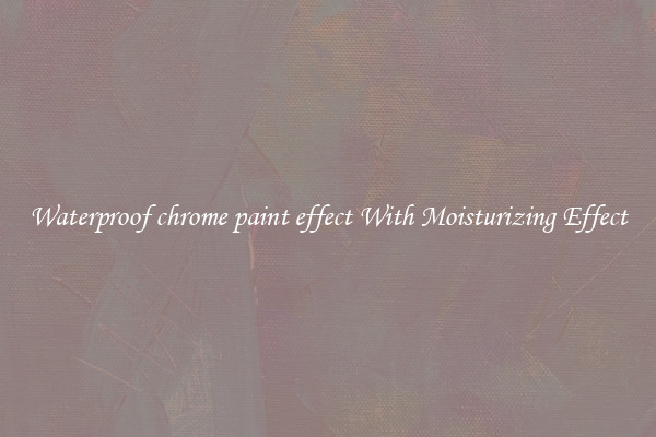 Waterproof chrome paint effect With Moisturizing Effect