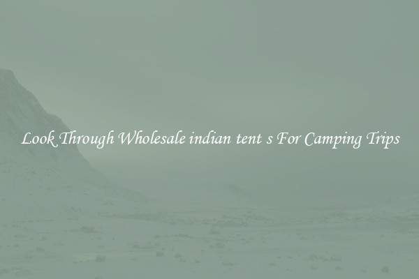 Look Through Wholesale indian tent s For Camping Trips