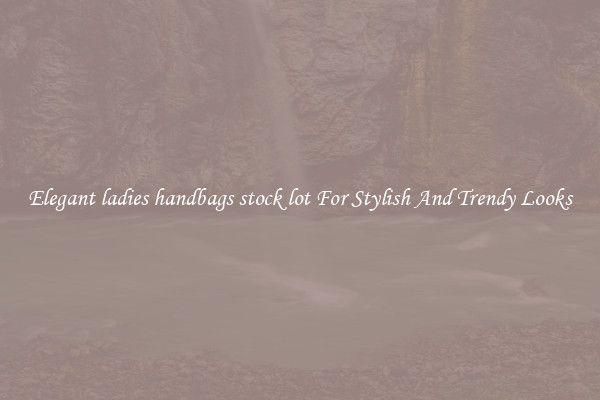 Elegant ladies handbags stock lot For Stylish And Trendy Looks
