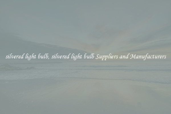 silvered light bulb, silvered light bulb Suppliers and Manufacturers