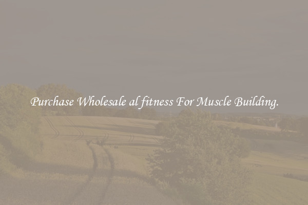 Purchase Wholesale al fitness For Muscle Building.