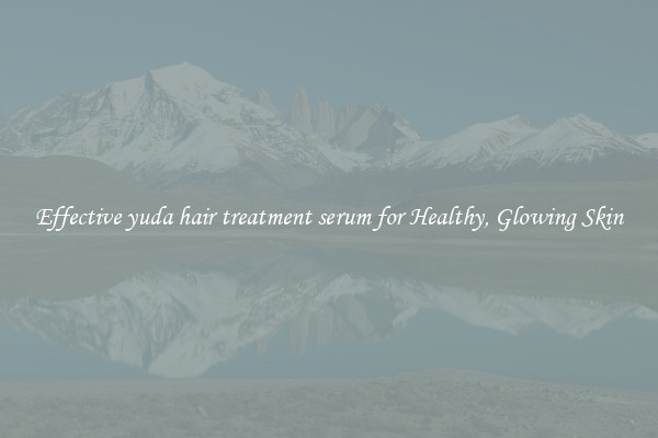 Effective yuda hair treatment serum for Healthy, Glowing Skin