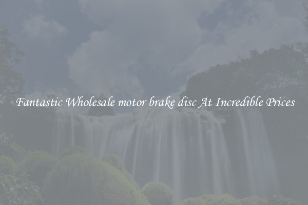 Fantastic Wholesale motor brake disc At Incredible Prices