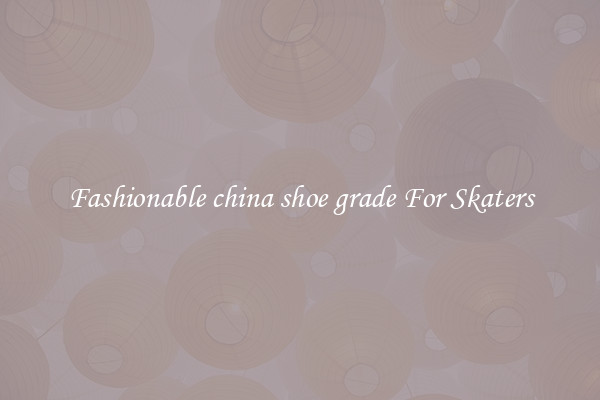 Fashionable china shoe grade For Skaters