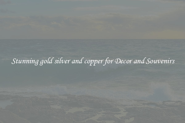 Stunning gold silver and copper for Decor and Souvenirs