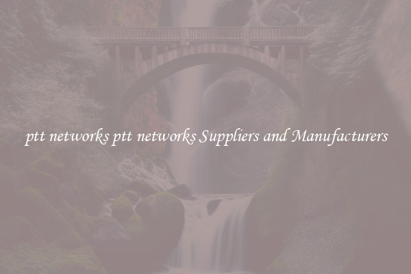 ptt networks ptt networks Suppliers and Manufacturers