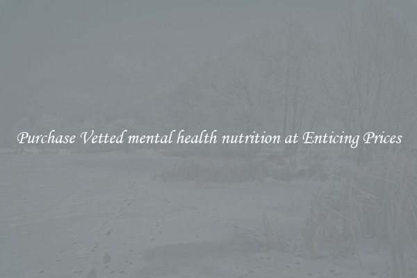 Purchase Vetted mental health nutrition at Enticing Prices