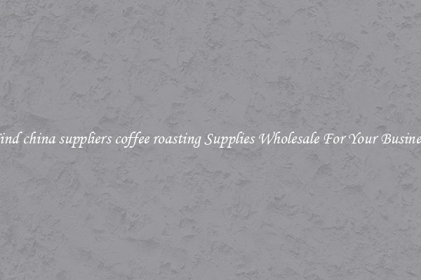 Find china suppliers coffee roasting Supplies Wholesale For Your Business