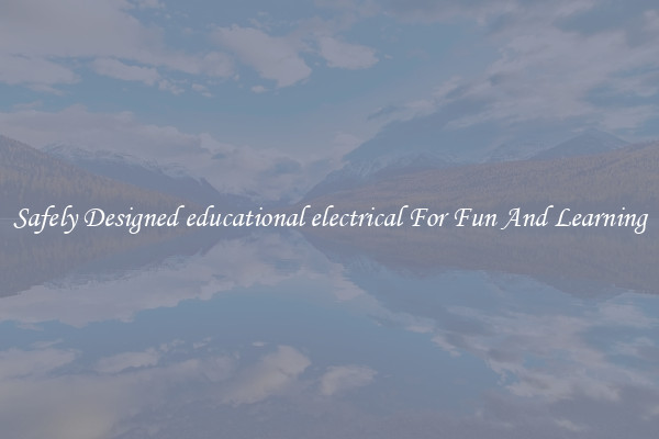Safely Designed educational electrical For Fun And Learning
