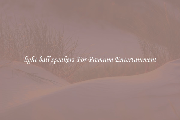 light ball speakers For Premium Entertainment