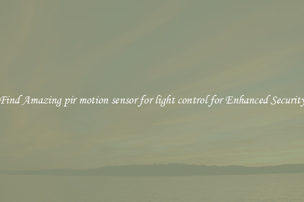 Find Amazing pir motion sensor for light control for Enhanced Security