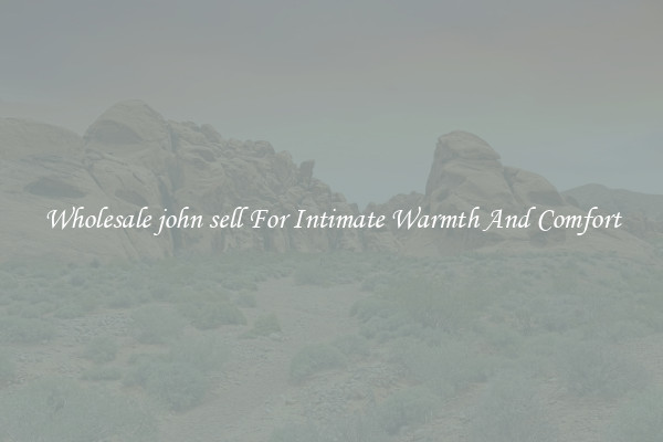Wholesale john sell For Intimate Warmth And Comfort