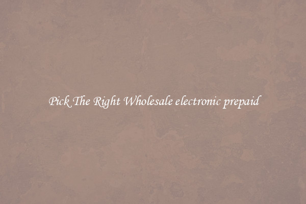 Pick The Right Wholesale electronic prepaid