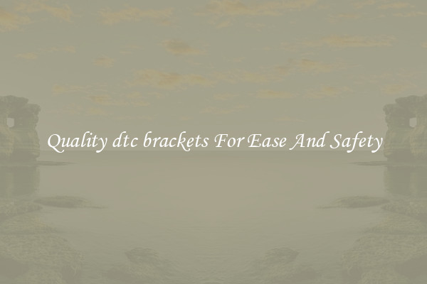 Quality dtc brackets For Ease And Safety