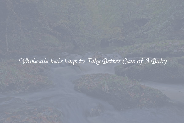 Wholesale beds bags to Take Better Care of A Baby
