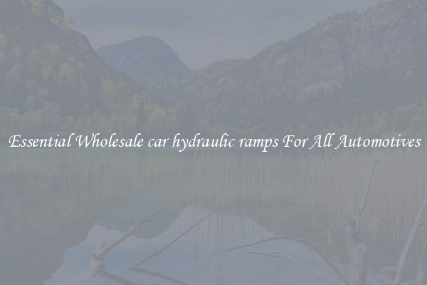 Essential Wholesale car hydraulic ramps For All Automotives