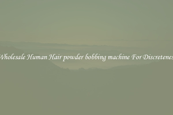 Wholesale Human Hair powder bobbing machine For Discreteness