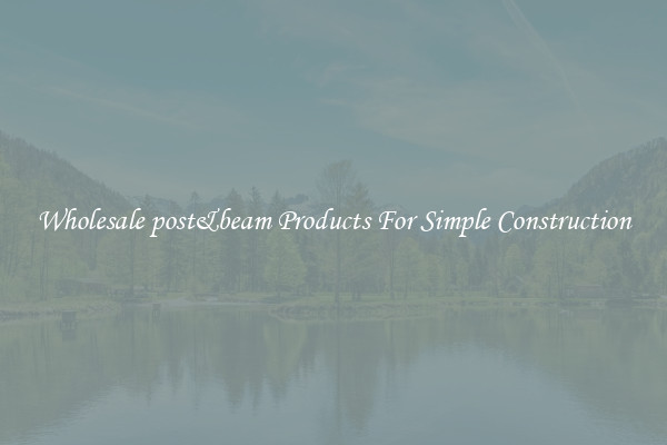 Wholesale post&beam Products For Simple Construction