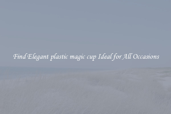 Find Elegant plastic magic cup Ideal for All Occasions