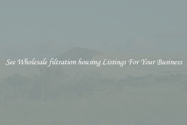 See Wholesale filtration housing Listings For Your Business