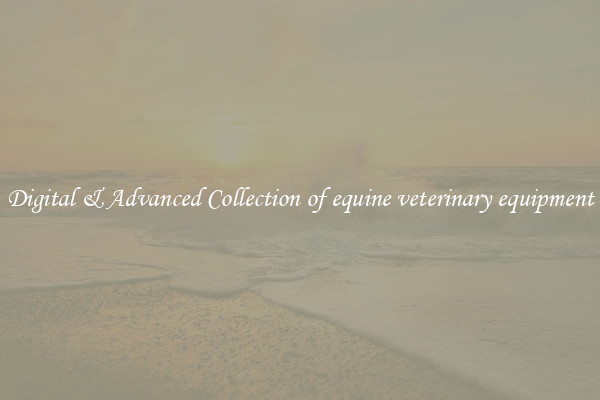 Digital & Advanced Collection of equine veterinary equipment