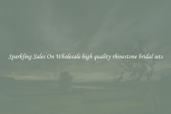 Sparkling Sales On Wholesale high quality rhinestone bridal sets