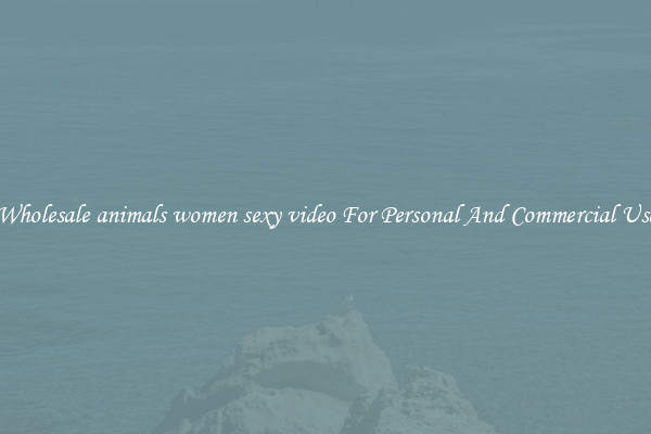 Wholesale animals women sexy video For Personal And Commercial Use