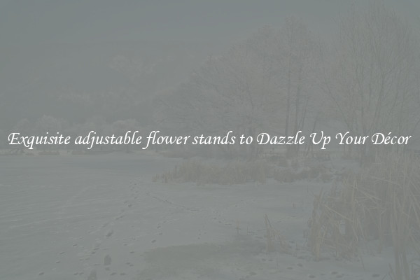 Exquisite adjustable flower stands to Dazzle Up Your Décor 