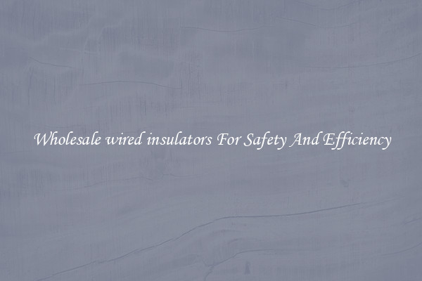 Wholesale wired insulators For Safety And Efficiency