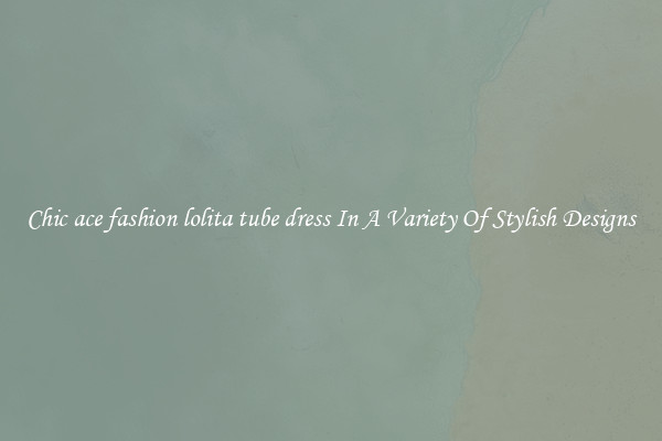 Chic ace fashion lolita tube dress In A Variety Of Stylish Designs