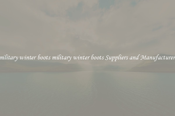 military winter boots military winter boots Suppliers and Manufacturers