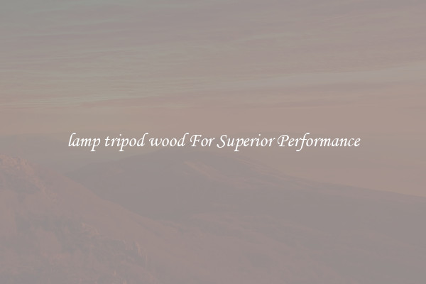 lamp tripod wood For Superior Performance