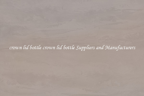 crown lid bottle crown lid bottle Suppliers and Manufacturers