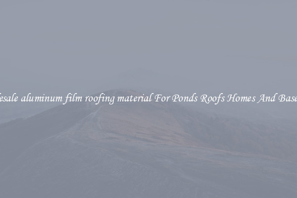 Wholesale aluminum film roofing material For Ponds Roofs Homes And Basements