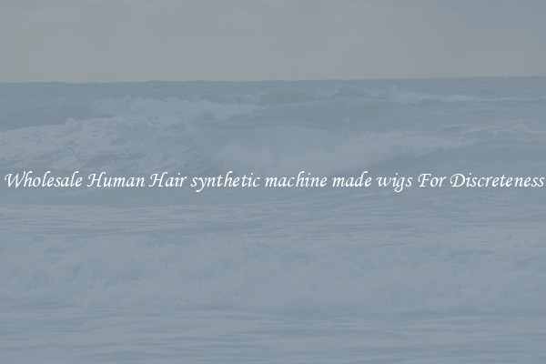 Wholesale Human Hair synthetic machine made wigs For Discreteness