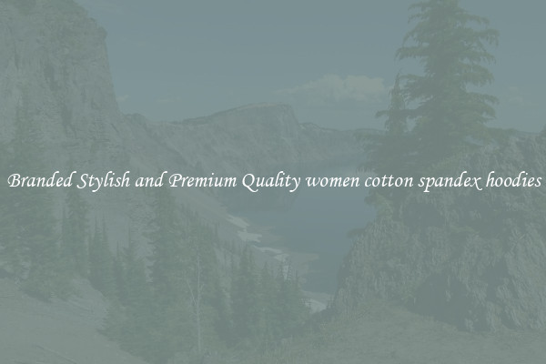 Branded Stylish and Premium Quality women cotton spandex hoodies